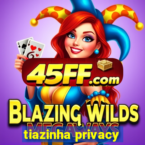 tiazinha privacy